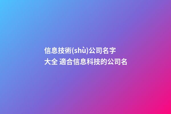 信息技術(shù)公司名字大全 適合信息科技的公司名